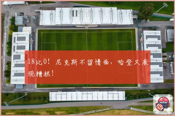18比0!尼克斯不留情面,哈登又表现糟糕!